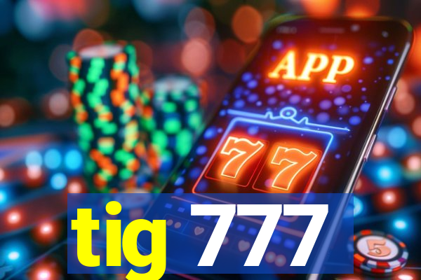 tig 777