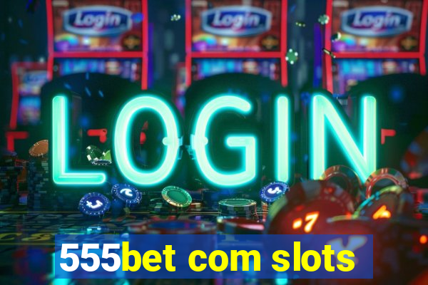 555bet com slots