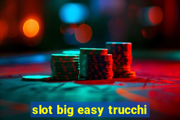 slot big easy trucchi