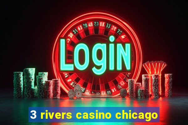 3 rivers casino chicago