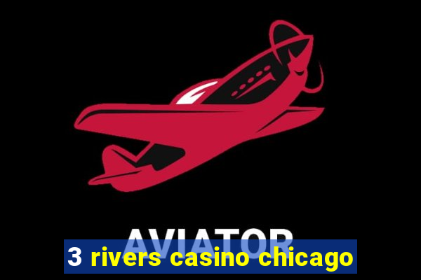 3 rivers casino chicago