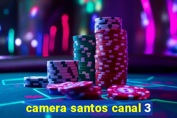 camera santos canal 3