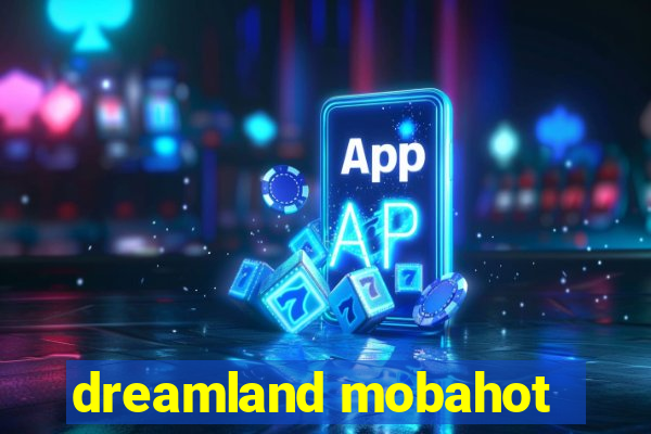 dreamland mobahot