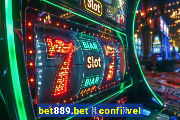 bet889.bet 茅 confi谩vel