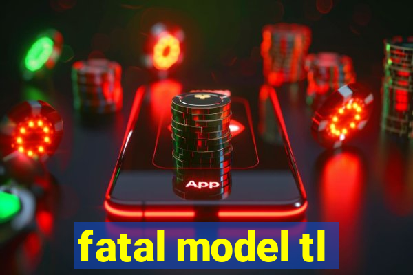 fatal model tl