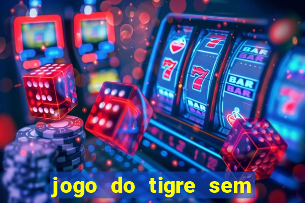 jogo do tigre sem colocar dinheiro