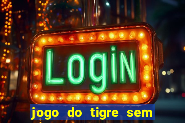 jogo do tigre sem colocar dinheiro