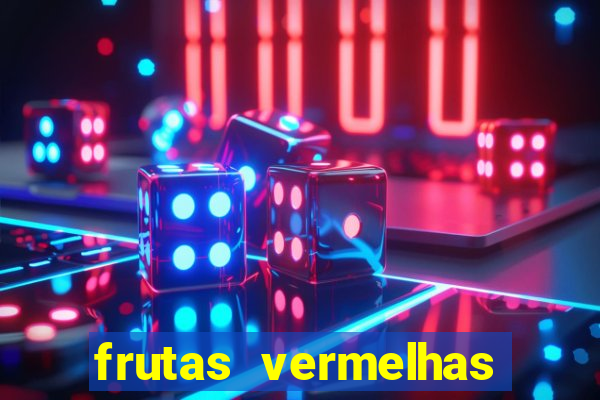 frutas vermelhas nomes e fotos