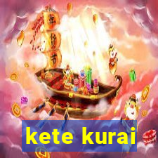 kete kurai