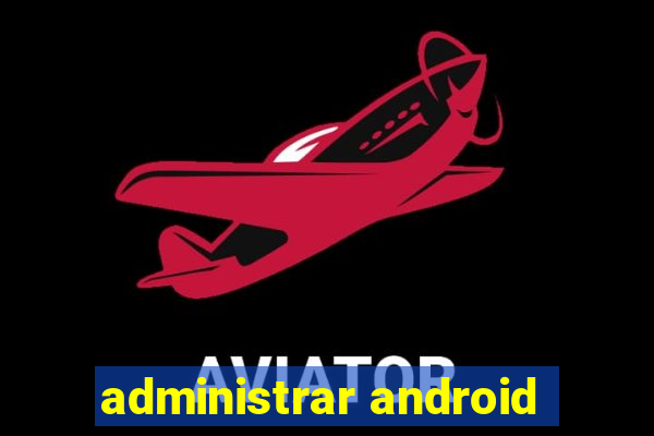 administrar android