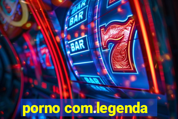 porno com.legenda