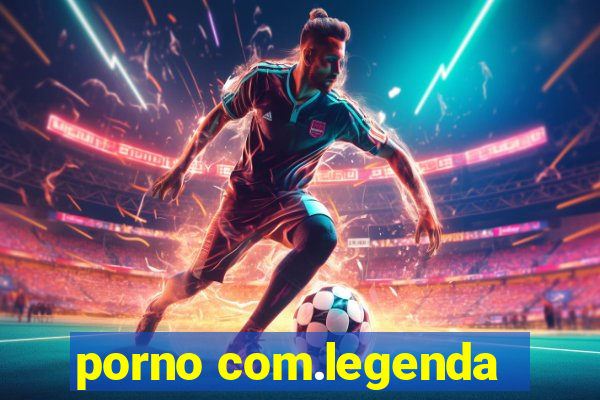 porno com.legenda