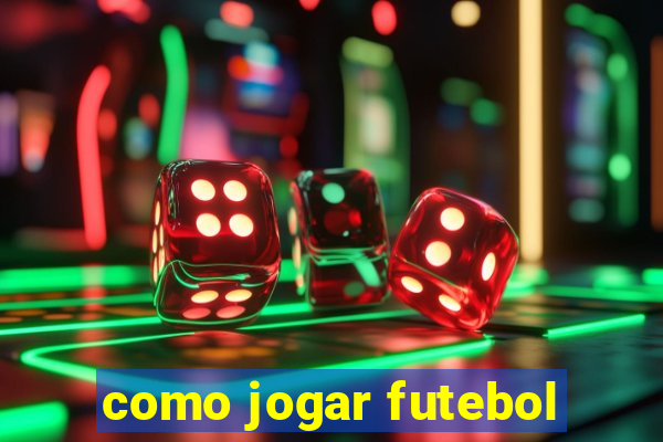 como jogar futebol