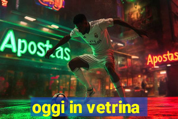 oggi in vetrina