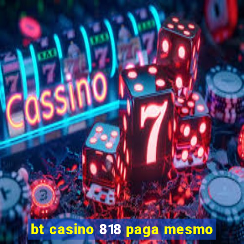 bt casino 818 paga mesmo