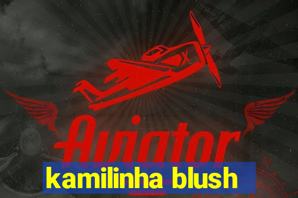 kamilinha blush