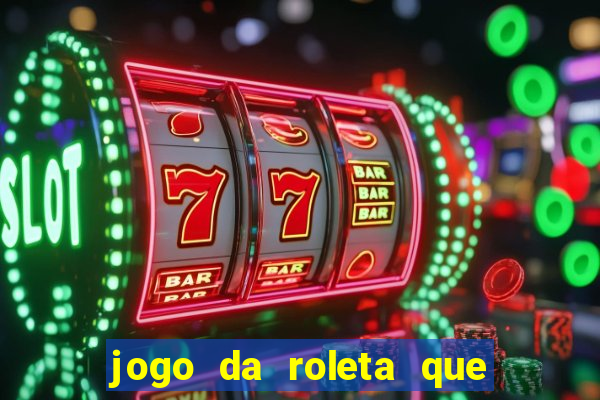 jogo da roleta que da dinheiro