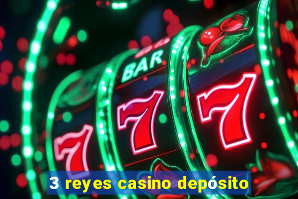 3 reyes casino depósito