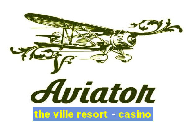 the ville resort - casino