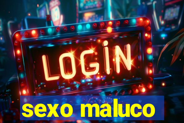 sexo maluco