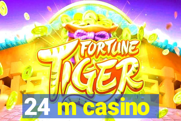 24 m casino