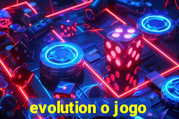 evolution o jogo