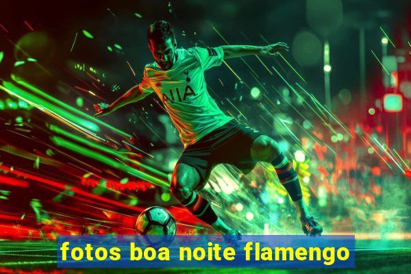 fotos boa noite flamengo