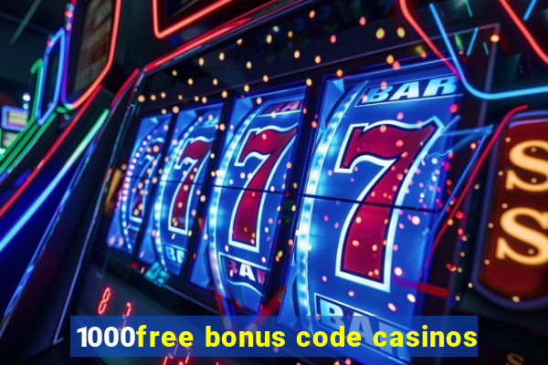 1000free bonus code casinos