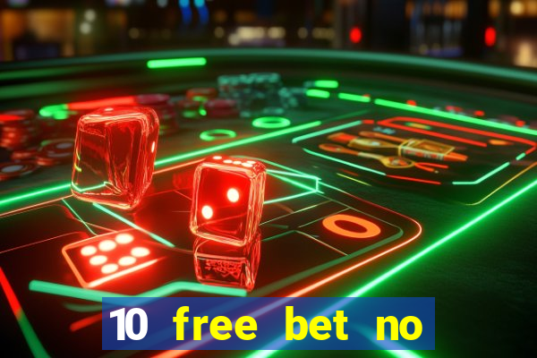 10 free bet no deposit casino