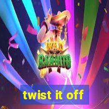 twist it off