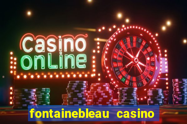 fontainebleau casino las vegas