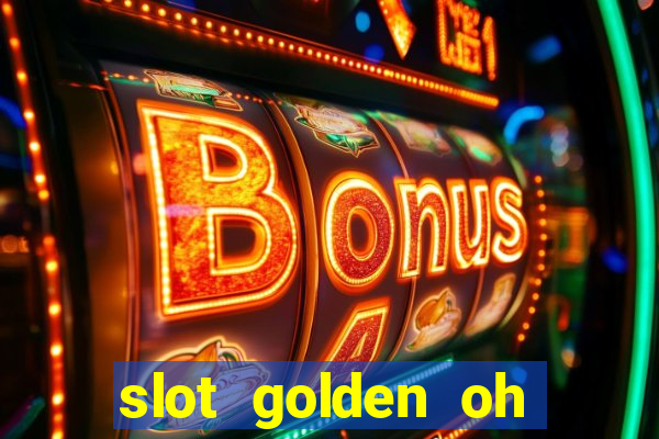 slot golden oh yeah casino slots