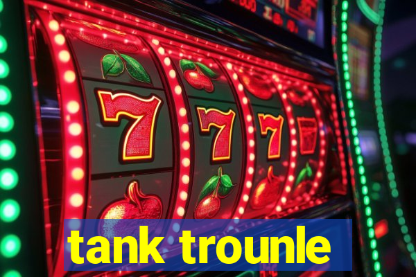 tank trounle