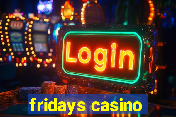 fridays casino