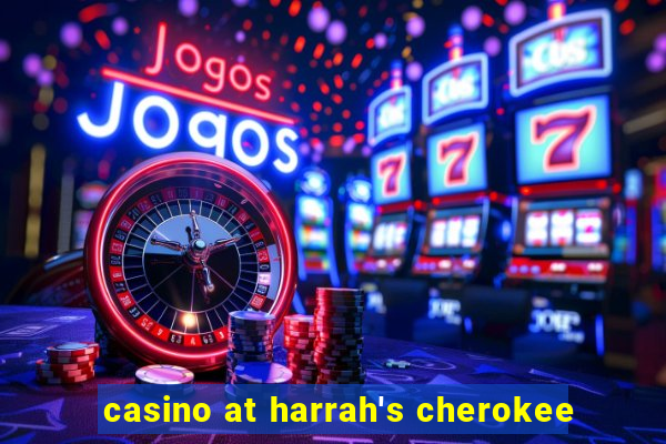 casino at harrah's cherokee