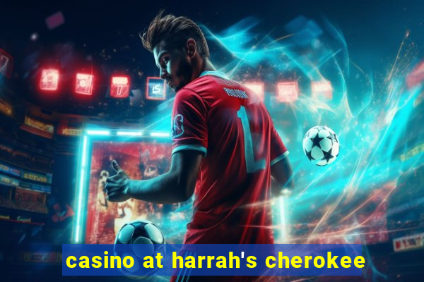 casino at harrah's cherokee