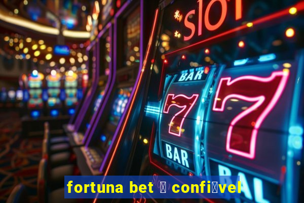 fortuna bet 茅 confi谩vel