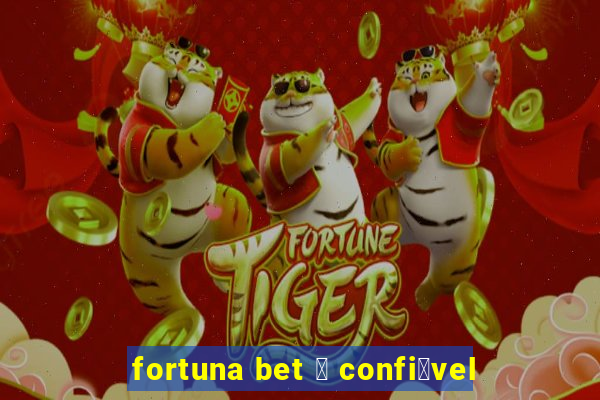 fortuna bet 茅 confi谩vel