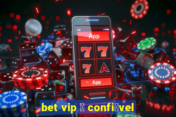 bet vip 茅 confi谩vel