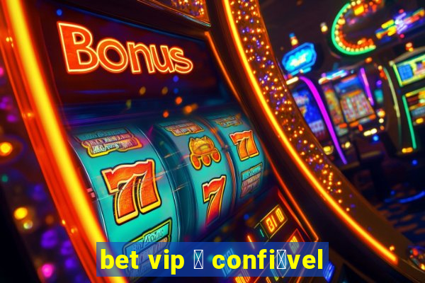 bet vip 茅 confi谩vel