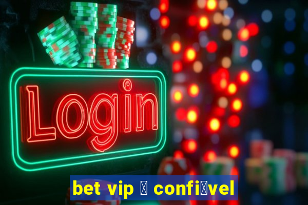 bet vip 茅 confi谩vel