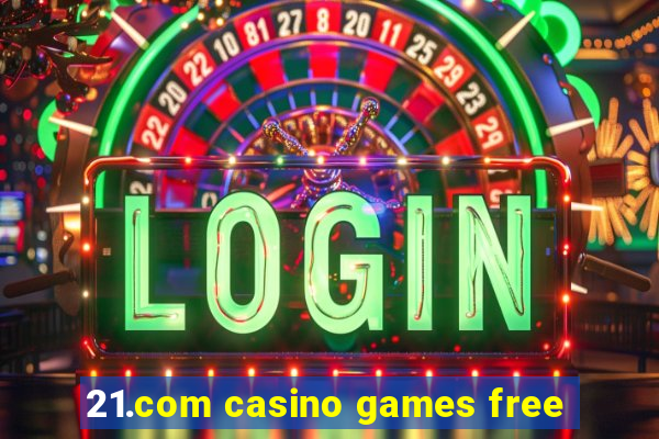 21.com casino games free