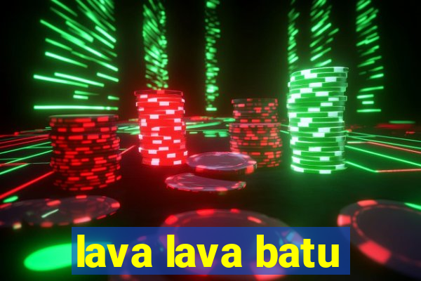 lava lava batu