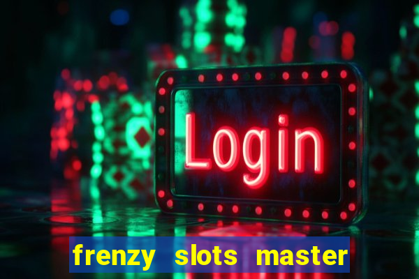 frenzy slots master paga mesmo