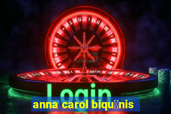 anna carol biqu铆nis