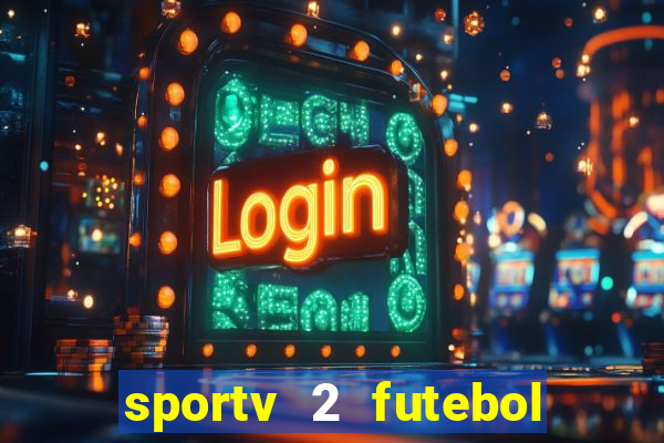 sportv 2 futebol play hd