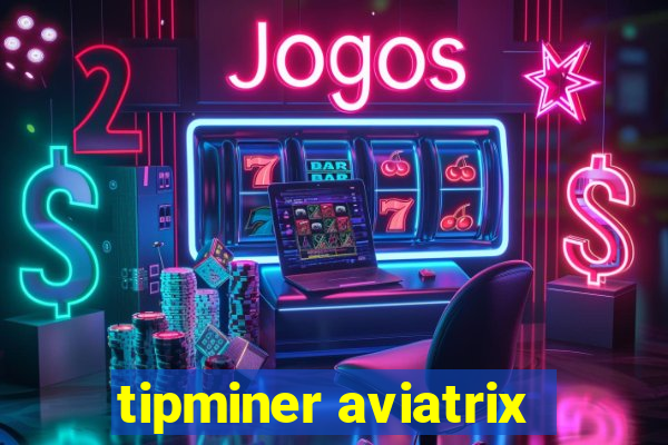 tipminer aviatrix