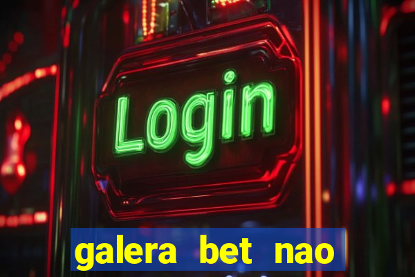 galera bet nao consigo sacar