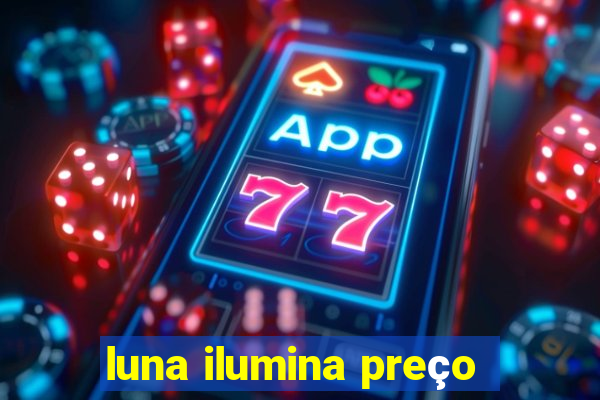 luna ilumina preço