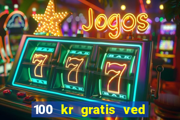 100 kr gratis ved registrering casino